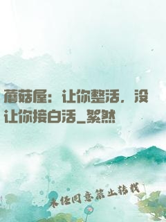 蘑菇屋：让你整活，没让你接白活