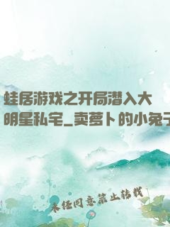 蛙居游戏之开局潜入大明星私宅