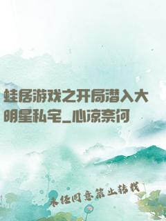 蛙居游戏之开局潜入大明星私宅