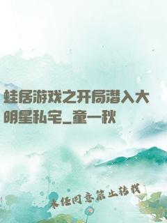 蛙居游戏之开局潜入大明星私宅