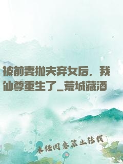 被前妻抛夫弃女后，我仙尊重生了