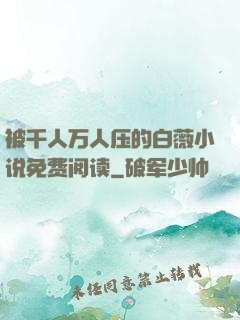 被千人万人压的白薇小说免费阅读