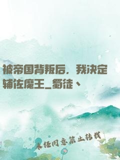 被帝国背叛后，我决定辅佐魔王