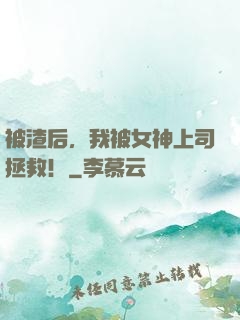 被渣后，我被女神上司拯救！