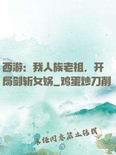 西游：我人族老祖，开局剑斩女娲