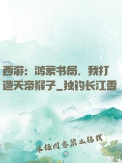 西游：鸿蒙书局，我打造天帝猴子