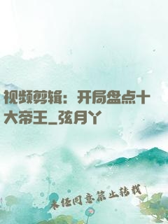 视频剪辑：开局盘点十大帝王