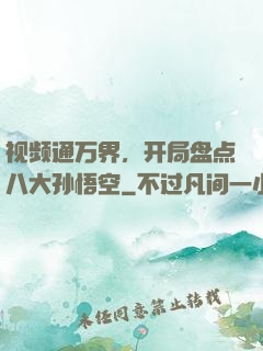 视频通万界，开局盘点八大孙悟空