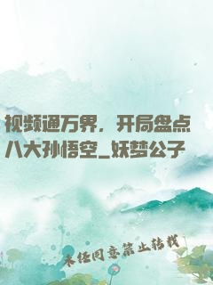 视频通万界，开局盘点八大孙悟空