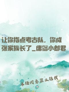 让你指点考古队，你成张家族长了