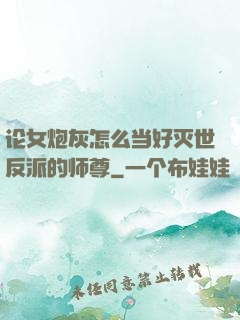 论女炮灰怎么当好灭世反派的师尊