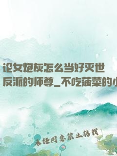 论女炮灰怎么当好灭世反派的师尊