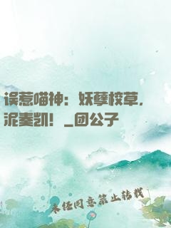 误惹喵神：妖孽校草，泥奏凯！