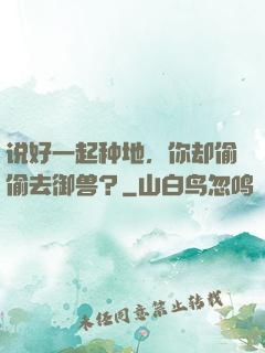 说好一起种地，你却偷偷去御兽？