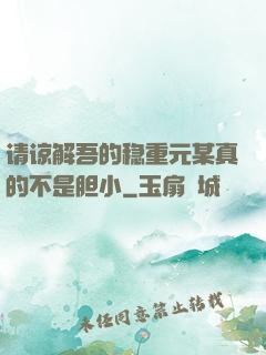请谅解吾的稳重元某真的不是胆小