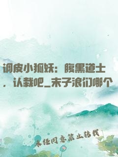 调皮小狐妖：腹黑道士，认栽吧
