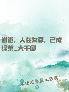 谢邀，人在女尊，已成绿茶