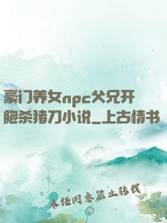 豪门养女npc父兄开胞杀猪刀小说