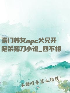 豪门养女npc父兄开胞杀猪刀小说