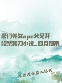 豪门养女npc父兄开胞杀猪刀小说