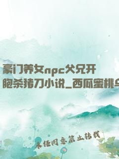 豪门养女npc父兄开胞杀猪刀小说