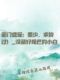 豪门盛宠：墨少，求放过！
