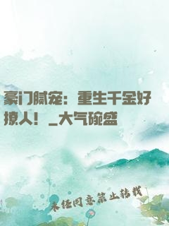 豪门腻宠：重生千金好撩人！