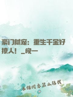 豪门腻宠：重生千金好撩人！