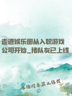 走进娱乐圈从入职游戏公司开始