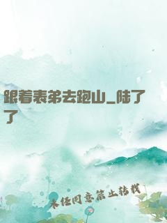 跟着表弟去跑山