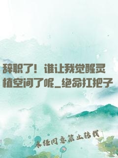 辞职了！谁让我觉醒灵植空间了呢