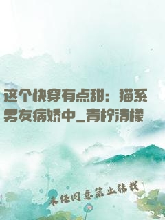 这个快穿有点甜：猫系男友病娇中