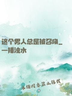 这个男人总是被召唤