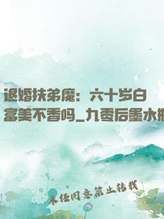 退婚扶弟魔：六十岁白富美不香吗