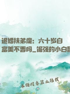 退婚扶弟魔：六十岁白富美不香吗