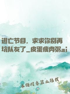 逃亡节目，求求你别再坑队友了
