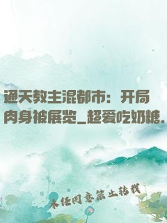 通天教主混都市：开局肉身被展览