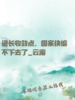 道长收敛点，国家快编不下去了