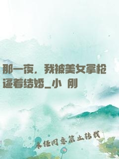 那一夜，我被美女拿枪逼着结婚