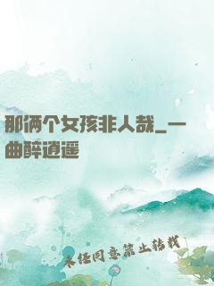 那俩个女孩非人哉