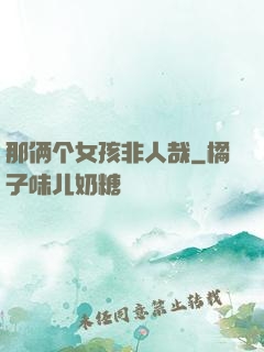 那俩个女孩非人哉