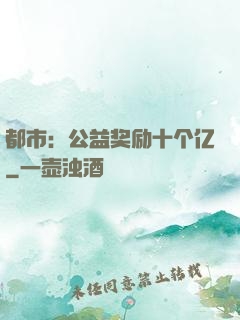 都市：公益奖励十个亿