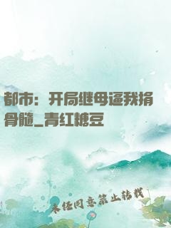 都市：开局继母逼我捐骨髓