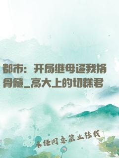 都市：开局继母逼我捐骨髓