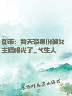 都市：我天帝身份被女主播曝光了