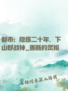 都市：隐居二十年，下山即战神