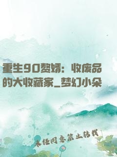 重生90赘婿：收废品的大收藏家