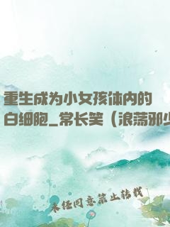 重生成为小女孩体内的白细胞