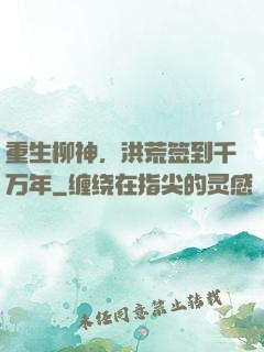 重生柳神，洪荒签到千万年