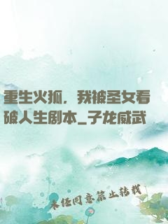 重生火狐，我被圣女看破人生剧本